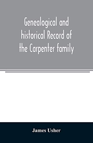 Beispielbild fr Genealogical and historical record of the Carpenter family: with a brief genealogy of some of the descendants of William Carpenter, of Weymouth, and . of Long Island: including a full, compl zum Verkauf von Lucky's Textbooks