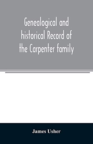 Imagen de archivo de Genealogical and historical record of the Carpenter family with a brief genealogy of some of the descendants of William Carpenter, of Weymouth, and Carpenter, of Penn, and Ephraim, Timothy a la venta por PBShop.store US