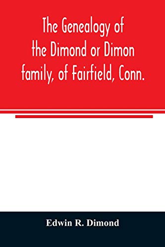 9789354025990: The genealogy of the Dimond or Dimon family, of Fairfield, Conn.: together with records of the Dimon or Dymont family of East Hampton, Long Island, and of the Dimond family of New Hampshire