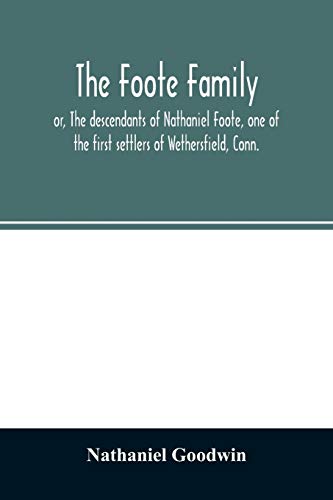 Beispielbild fr The Foote family: or, The descendants of Nathaniel Foote, one of the first settlers of Wethersfield, Conn., with genealogical notes of Pasco Foote, . name, who settled more recently in New York zum Verkauf von Lucky's Textbooks