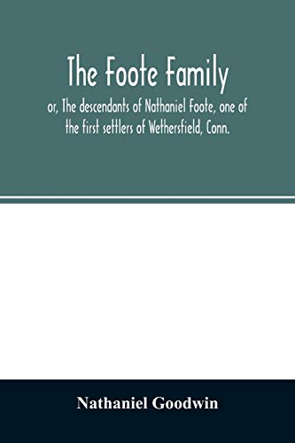 Stock image for The Foote family: or, The descendants of Nathaniel Foote, one of the first settlers of Wethersfield, Conn., with genealogical notes of Pasco Foote, . name, who settled more recently in New York for sale by Lucky's Textbooks