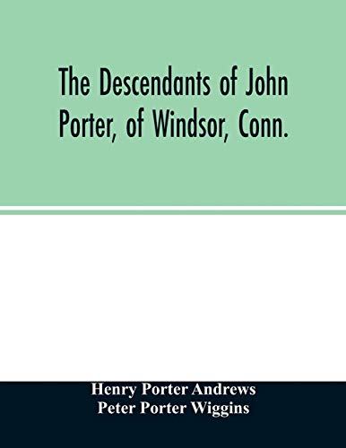 9789354026607: The descendants of John Porter, of Windsor, Conn., in the line of his great, great grandson, Col. Joshua Porter, M.D., of Salisbury, Litchfield ... of the families into which they married