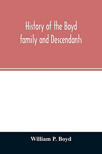 Stock image for History of the Boyd family and descendants, with historical sketches of the ancient family of Boyd's in Scotland from the year 1200, and those of . Kent, New Windsor, Albany, Middletown and Sal for sale by Lucky's Textbooks