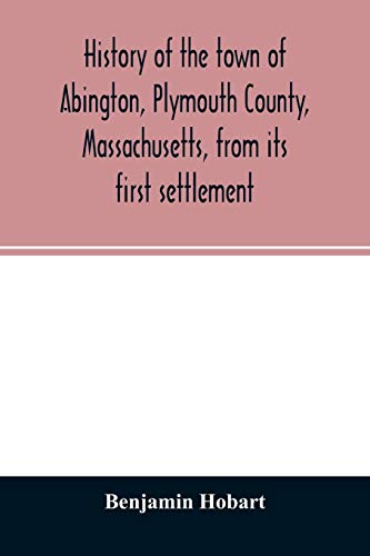 Stock image for History of the town of Abington, Plymouth County, Massachusetts, from its first settlement for sale by Lucky's Textbooks