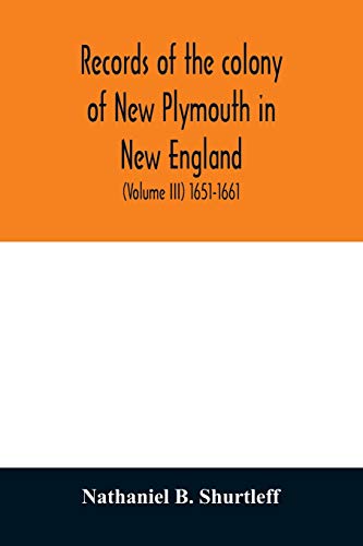 Stock image for Records of the colony of New Plymouth in New England: printed by order of the legislature of the Commonwealth of Massachusetts (Volume III) 1651-1661 for sale by Lucky's Textbooks