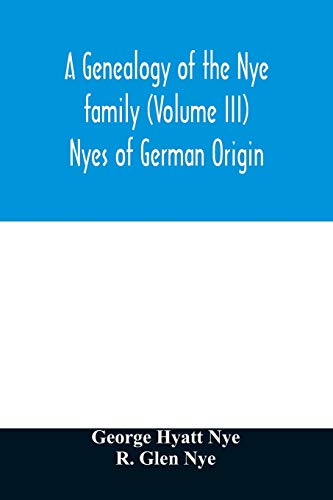 Stock image for A genealogy of the Nye family (Volume III) Nyes of German Origin for sale by Lucky's Textbooks