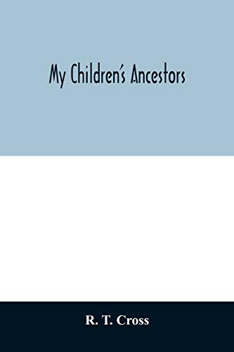 Stock image for My children's ancestors; data concerning about four hundred New England ancestors of the children of Roselle Theodore Cross and his wife Emma Asenath . descendants of Mr. and Mrs. Cross's grandpa for sale by Lucky's Textbooks