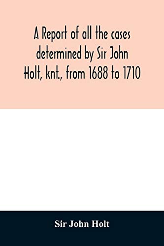 Beispielbild fr A report of all the cases determined by Sir John Holt, knt., from 1688 to 1710: during which time he was Lord Chief Justice of England: containing . Farrefley, late of the Middle-Temple Efq. zum Verkauf von Lucky's Textbooks