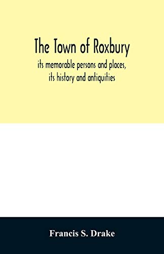 Imagen de archivo de The town of Roxbury: its memorable persons and places, its history and antiquities, with numerous illustrations of its old landmarks and noted personages a la venta por Lucky's Textbooks