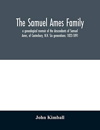 Stock image for The Samuel Ames family: a genealogical memoir of the descendants of Samuel Ames, of Canterbury, N.H. Six generations: 1823-1891 for sale by Lucky's Textbooks