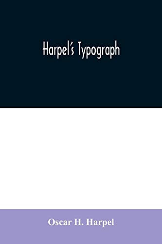 Stock image for Harpel's typograph: or Book of specimens containing useful information, suggestions and a collection of examples of letterpress job printing arranged . printers, amateurs, apprentices, and others for sale by MusicMagpie