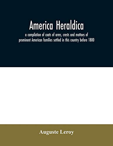 Stock image for America heraldica: a compilation of coats of arms, crests and mottoes of prominent American families settled in this country before 1800 for sale by Lucky's Textbooks