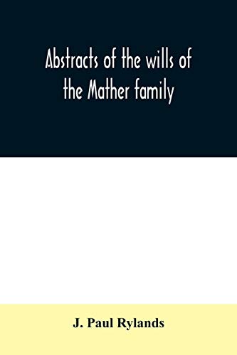 Stock image for Abstracts of the wills of the Mather family; proved in the Consistory court at Chester from 1573 to 1650 for sale by Chiron Media