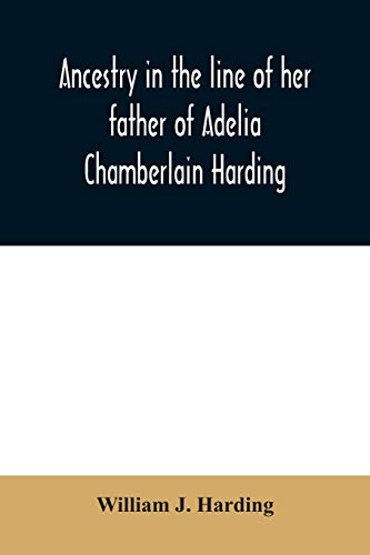 Stock image for Ancestry in the line of her father of Adelia Chamberlain Harding : daughter of Rev. Hiram Chamberlain and Anna Adelia Griswold for sale by Chiron Media