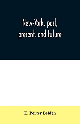 Stock image for New-York, past, present, and future: comprising a history of the city of New-York, a description of its present condition, and an estimate of its future increase for sale by Lucky's Textbooks