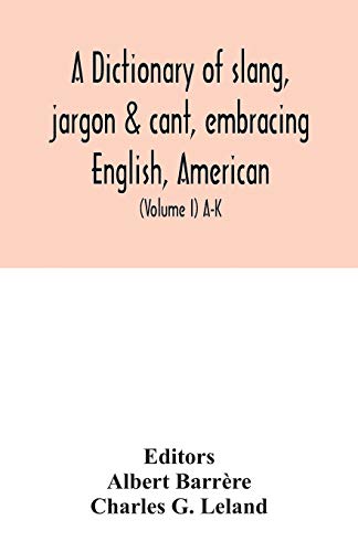 Beispielbild fr A dictionary of slang, jargon & cant, embracing English, American, and Anglo-Indian slang, pidgin English, tinkers' jargon and other irregular phraseology (Volume I) A-K zum Verkauf von Lucky's Textbooks