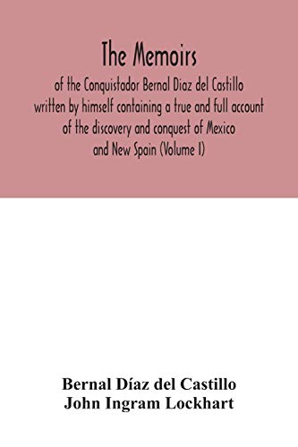 Stock image for The Memoirs, of the Conquistador Bernal Diaz del Castillo written by himself containing a true and full account of the discovery and conquest of Mexico and New Spain (Volume I) for sale by Lucky's Textbooks