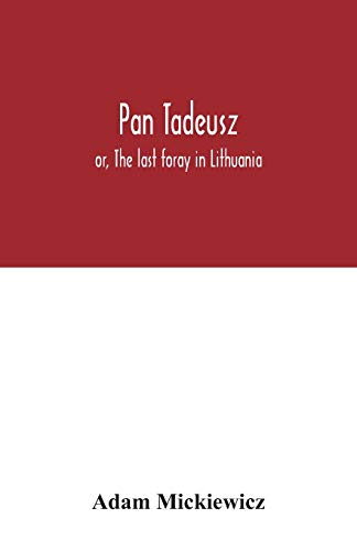 Beispielbild fr Pan Tadeusz: or, The last foray in Lithuania, a story of life among Polish gentlefolk in the years 1811 and 1812, in twelve books zum Verkauf von WorldofBooks