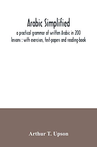 Stock image for Arabic simplified: a practical grammar of written Arabic in 200 lessons: with exercises, test-papers and reading-book for sale by Lucky's Textbooks