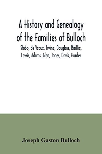 Stock image for A History and Genealogy of the Families of Bulloch, Stobo, de Veaux, Irvine, Douglass, Baillie, Lewis, Adams, Glen, Jones, Davis, Hunter: With a . Turner, Stewart, Dunwody, Elliott with for sale by Sequitur Books