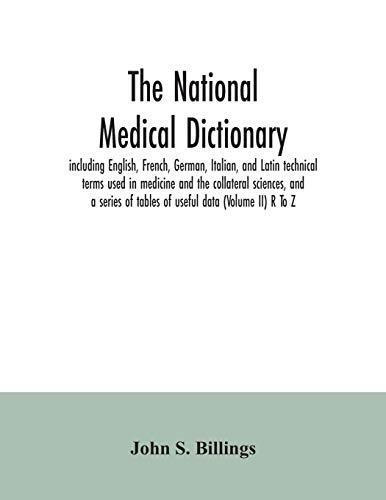 Beispielbild fr The national medical dictionary: including English, French, German, Italian, and Latin technical terms used in medicine and the collateral sciences, . of tables of useful data (Volume II) R To Z zum Verkauf von Lucky's Textbooks