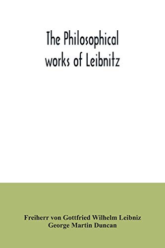 9789354034619: The philosophical works of Leibnitz: comprising the Monadology, New system of nature, Principles of nature and of grace, Letters to Clarke, Refutation ... Theodicy and extracts from the New essays on