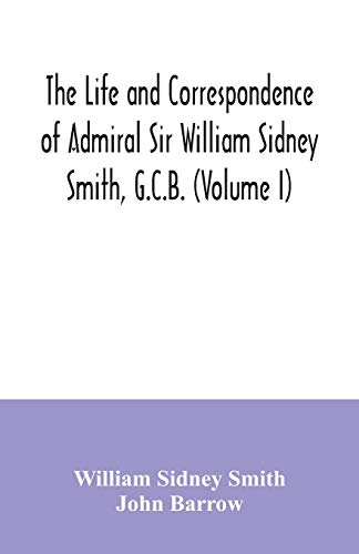 Imagen de archivo de The life and correspondence of Admiral Sir William Sidney Smith, G.C.B. (Volume I) a la venta por Lucky's Textbooks