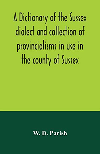 Stock image for A dictionary of the Sussex dialect and collection of provincialisms in use in the county of Sussex for sale by Lucky's Textbooks