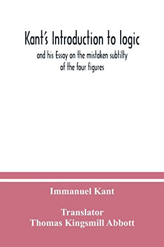 Beispielbild fr Kant's Introduction to logic : and his Essay on the mistaken subtilty of the four figures zum Verkauf von Buchpark