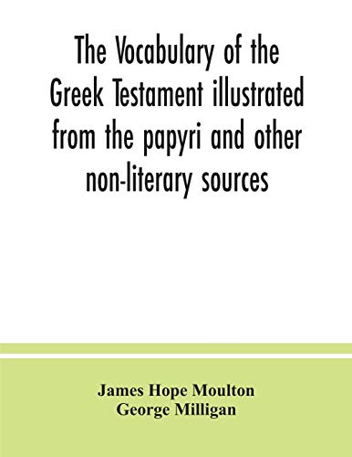 Imagen de archivo de The vocabulary of the Greek Testament illustrated from the papyri and other non-literary sources a la venta por SecondSale