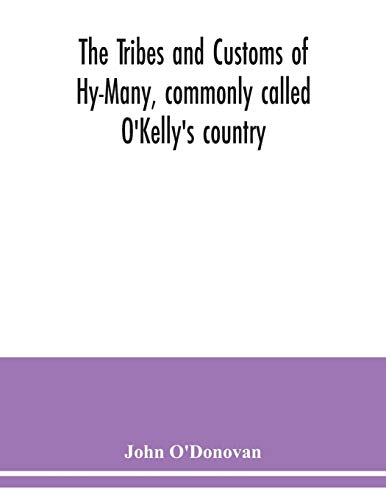 Stock image for The Tribes and customs of Hy-Many, commonly called O'Kelly's country. Now first published form the Book of Lecan, a MS. in the Library of the Royal Irish Academy; with a translation and notes for sale by Lucky's Textbooks