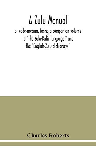 Imagen de archivo de A Zulu manual, or vade-mecum, being a companion volume to The Zulu-Kafir language, and the English-Zulu dictionary, a la venta por Lucky's Textbooks