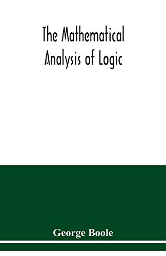 Beispielbild fr The mathematical analysis of logic : being an essay towards a calculus of deductive reasoning zum Verkauf von Chiron Media