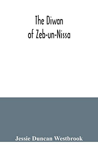 Stock image for The Diwan of Zeb-un-Nissa, the first fifty ghazals rendered from the Persian by Magan Lal and Jessie Duncan Westbrook, with an introduction and notes for sale by Lucky's Textbooks