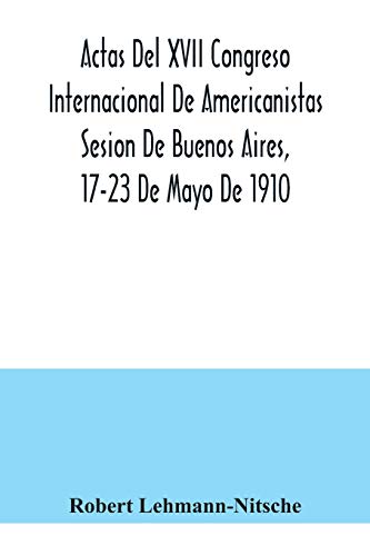 Beispielbild fr Actas Del XVII Congreso Internacional De Americanistas Sesion De Buenos Aires, 17-23 De Mayo De 1910 zum Verkauf von Buchpark
