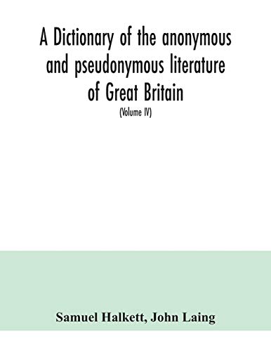 Beispielbild fr A dictionary of the anonymous and pseudonymous literature of Great Britain. Including the works of foreigners written in, or translated into the English language (Volume IV) zum Verkauf von Buchpark