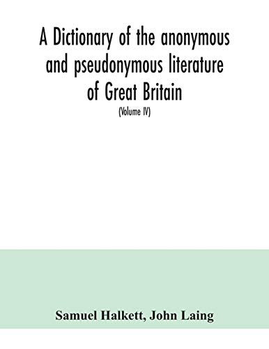 Imagen de archivo de A dictionary of the anonymous and pseudonymous literature of Great Britain. Including the works of foreigners written in, or translated into the English language (Volume IV) a la venta por Lucky's Textbooks