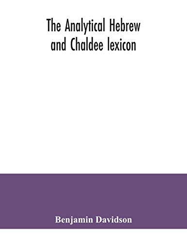 Stock image for The analytical Hebrew and Chaldee lexicon: consisting of an alphabetical arrangement of every word and inflection contained in the Old Testament . analysis of each word, and lexicog for sale by Lucky's Textbooks