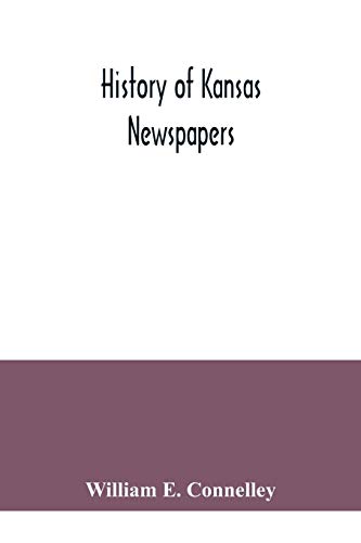 Imagen de archivo de History of Kansas newspapers: a history of the newspapers and magazines published in Kansas from the organization of Kansas Territory, 1854, to Jan. . the countries, cities and towns of the state a la venta por Lucky's Textbooks