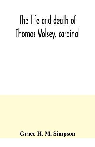 9789354041259: The life and death of Thomas Wolsey, cardinal: once archbishop of York and Lord Chancellor of England