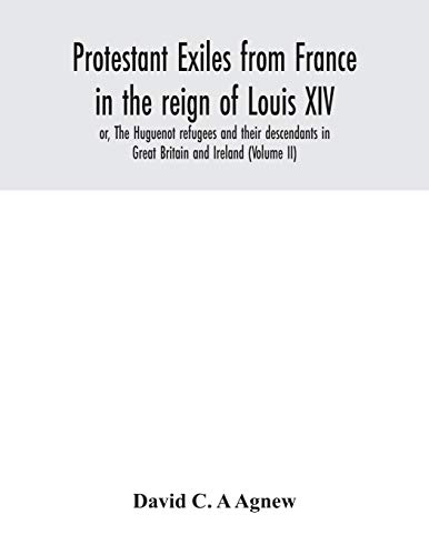 Beispielbild fr Protestant exiles from France in the reign of Louis XIV: or, The Huguenot refugees and their descendants in Great Britain and Ireland (Volume II) zum Verkauf von Lucky's Textbooks