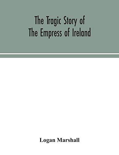 Stock image for The tragic story of the Empress of Ireland; an authentic account of the most horrible disaster in Canadian history, constructed from the real facts . disasters, containing the statements of Capta for sale by Lucky's Textbooks