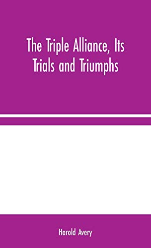 Stock image for The Triple Alliance, Its Trials and Triumphs for sale by Reuseabook