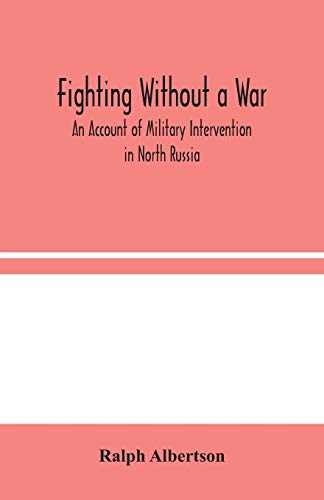 Stock image for Fighting Without a War: An Account of Military Intervention in North Russia for sale by Chiron Media
