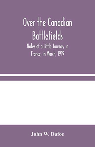 Stock image for Over the Canadian Battlefields: Notes of a Little Journey in France, in March, 1919 [Soft Cover ] for sale by booksXpress