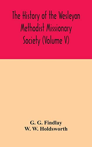 Imagen de archivo de The history of the Wesleyan Methodist Missionary Society (Volume V) a la venta por Lucky's Textbooks