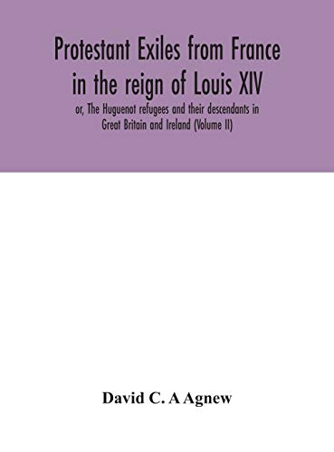 Beispielbild fr Protestant exiles from France in the reign of Louis XIV: or, The Huguenot refugees and their descendants in Great Britain and Ireland (Volume II) zum Verkauf von Lucky's Textbooks