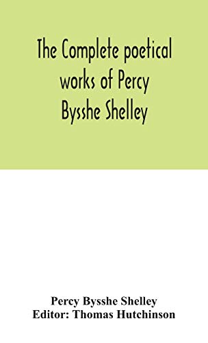 9789354046773: The complete poetical works of Percy Bysshe Shelley, including materials never before printed in any edition of the poems