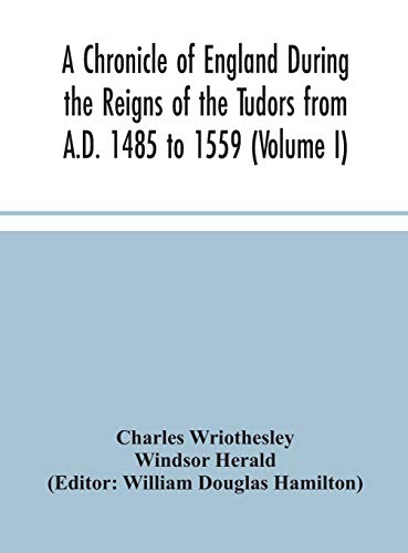 Stock image for A Chronicle of England During the Reigns of the Tudors from A.D. 1485 to 1559 (Volume I) for sale by Lucky's Textbooks