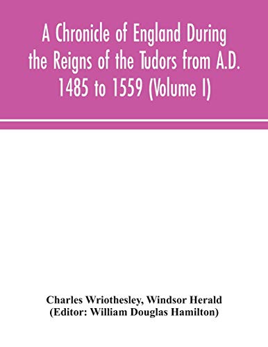 Stock image for A Chronicle of England During the Reigns of the Tudors from A.D. 1485 to 1559 (Volume I) for sale by GF Books, Inc.